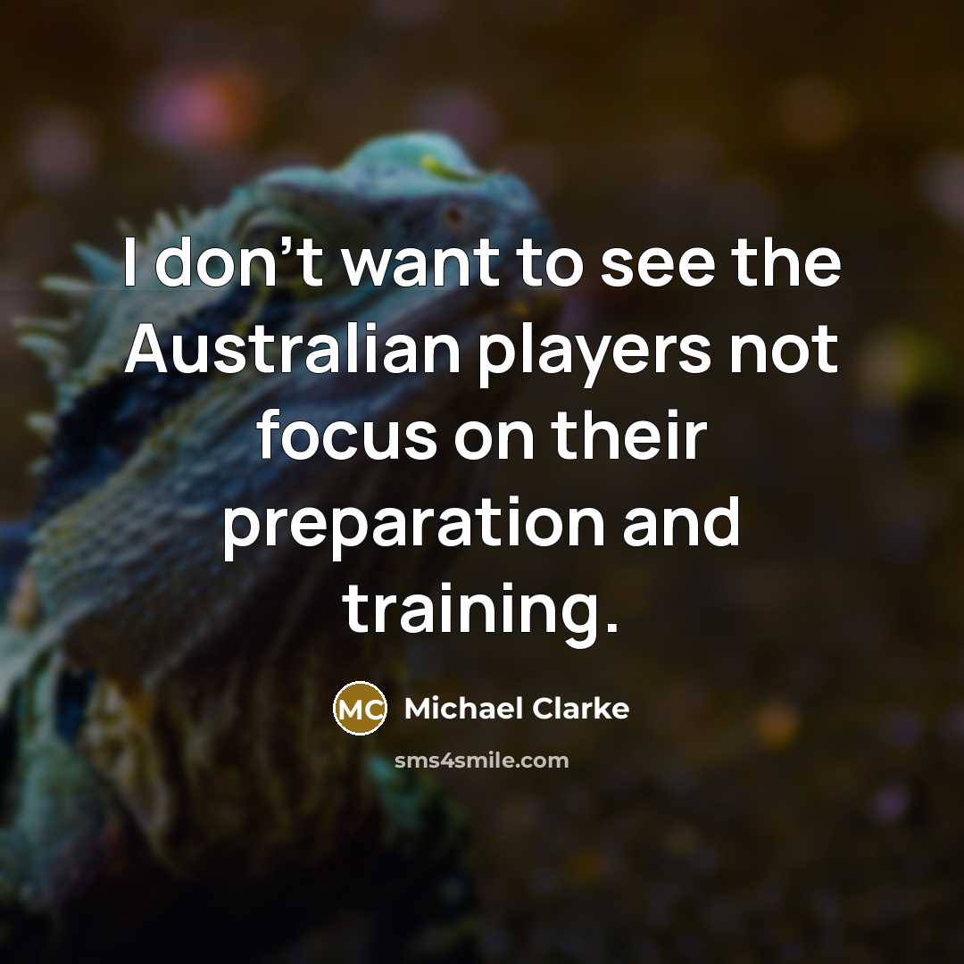 “I don't want to see the Australian players not focus…” quote by Michael Clarke