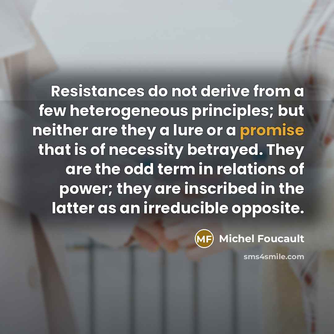 “Resistances do not derive from a few heterogeneous principles; but…” quote by Michel Foucault