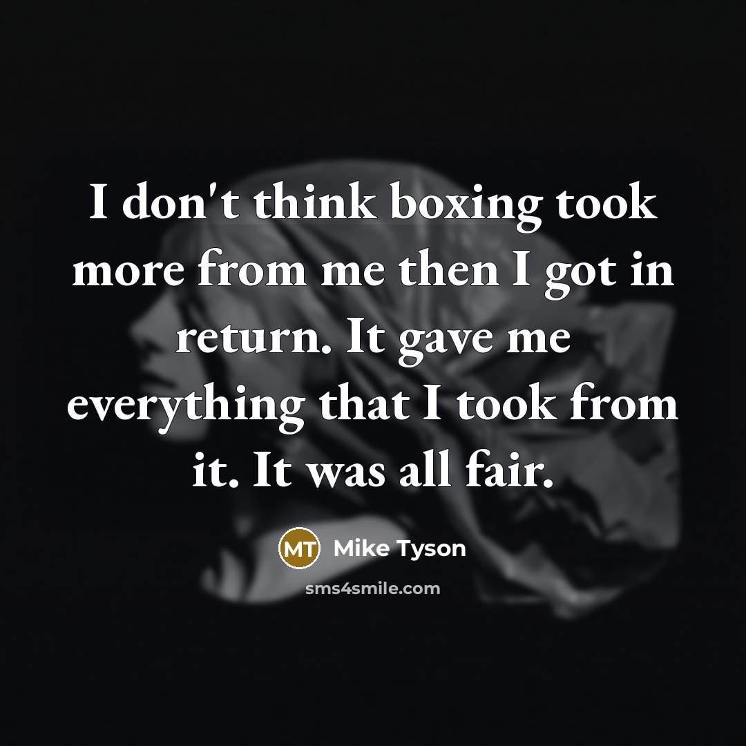 “I don't think boxing took more from me then I…” quote by Mike Tyson
