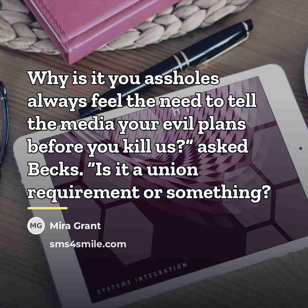 “Why is it you assholes always feel the need to…” quote by Mira Grant