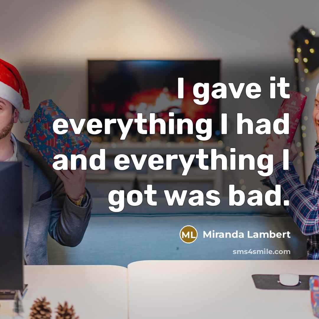 “I gave it everything I had and everything I got was bad.” quote by Miranda Lambert