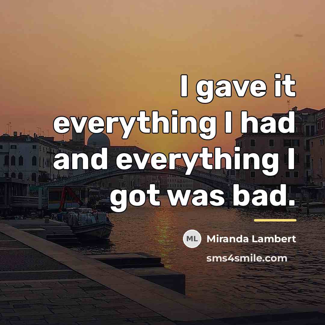 “I gave it everything I had and everything I got…” quote by Miranda Lambert