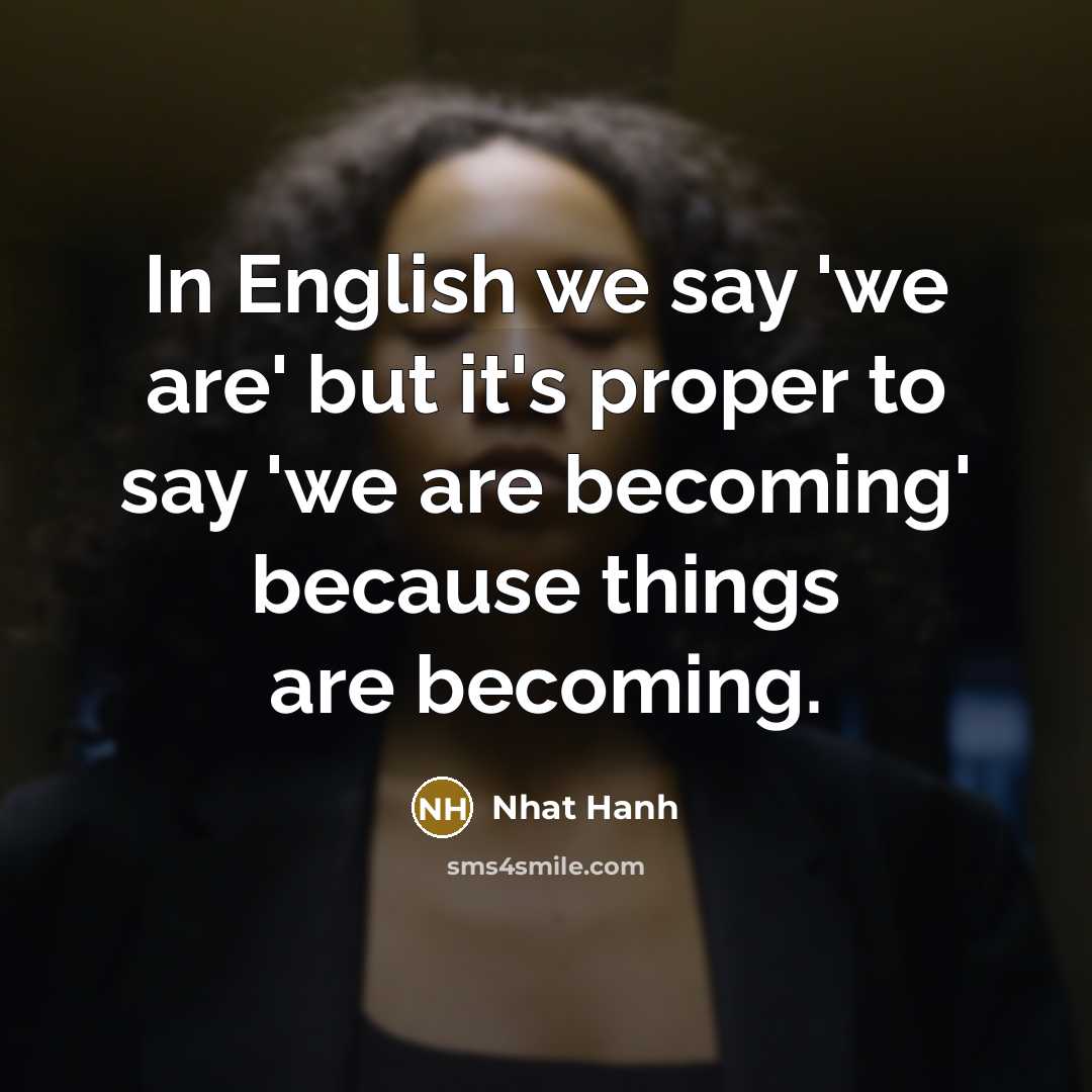 “In English we say 'we are' but it's proper to…” quote by Nhat Hanh