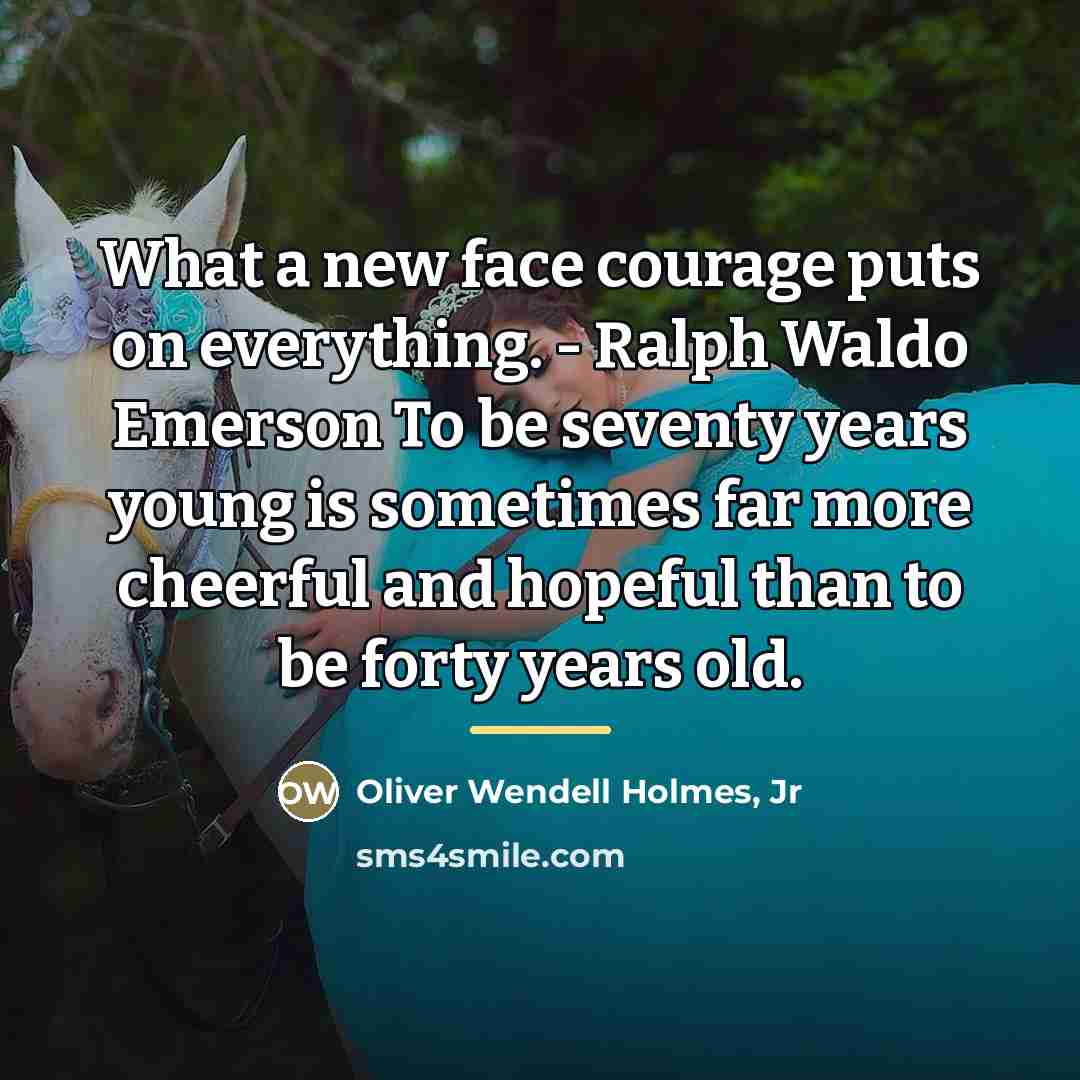 “What a new face courage puts on everything. - Ralph…” quote by Oliver Wendell Holmes, Jr