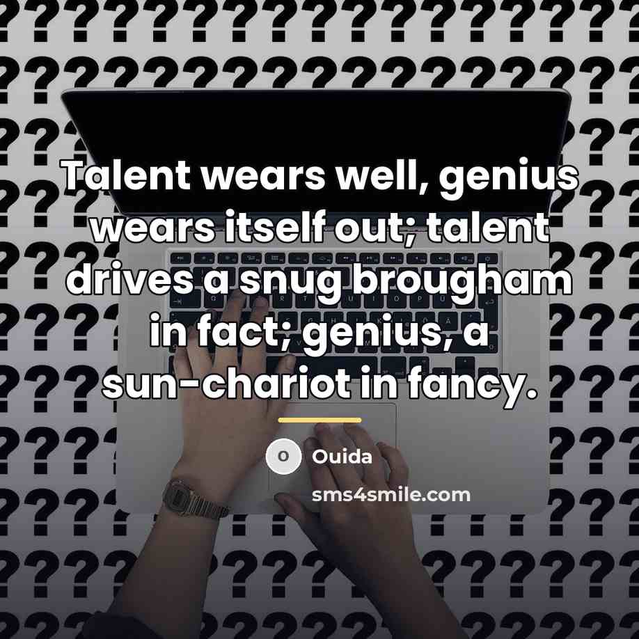 “Talent wears well, genius wears itself out; talent drives a…” quote by Ouida