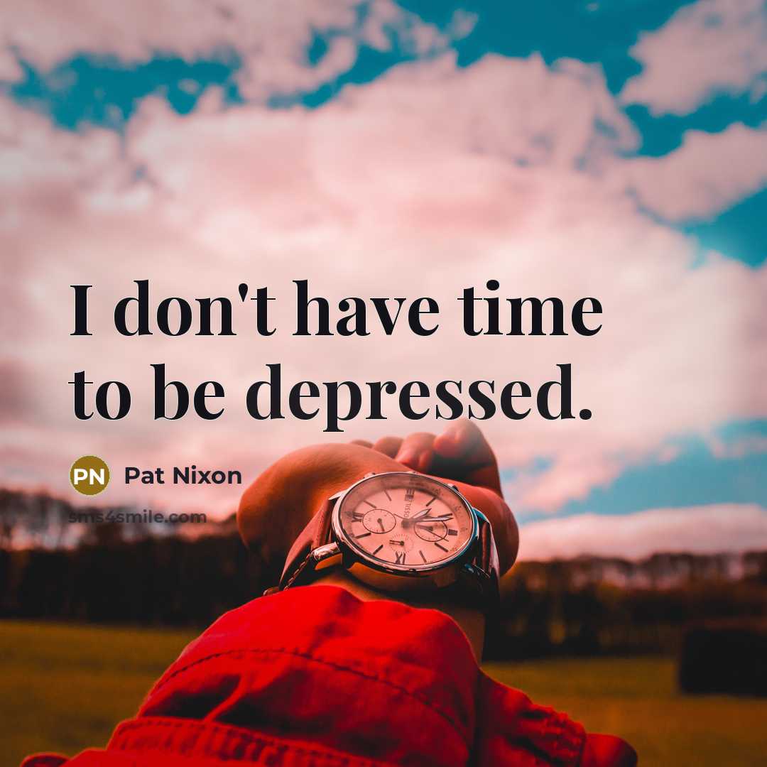 “I don't have time to be depressed.…” quote by Pat Nixon