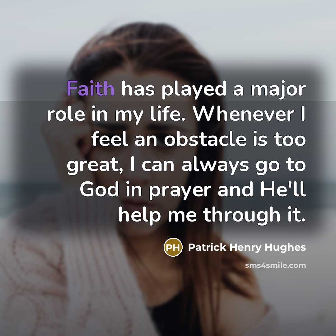 “Faith has played a major role in my life. Whenever…” quote by Patrick Henry Hughes