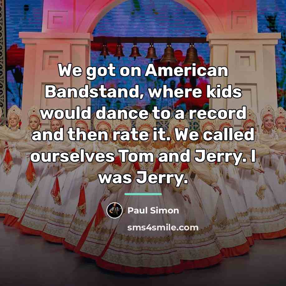 “We got on American Bandstand, where kids would dance to…” quote by Paul Simon