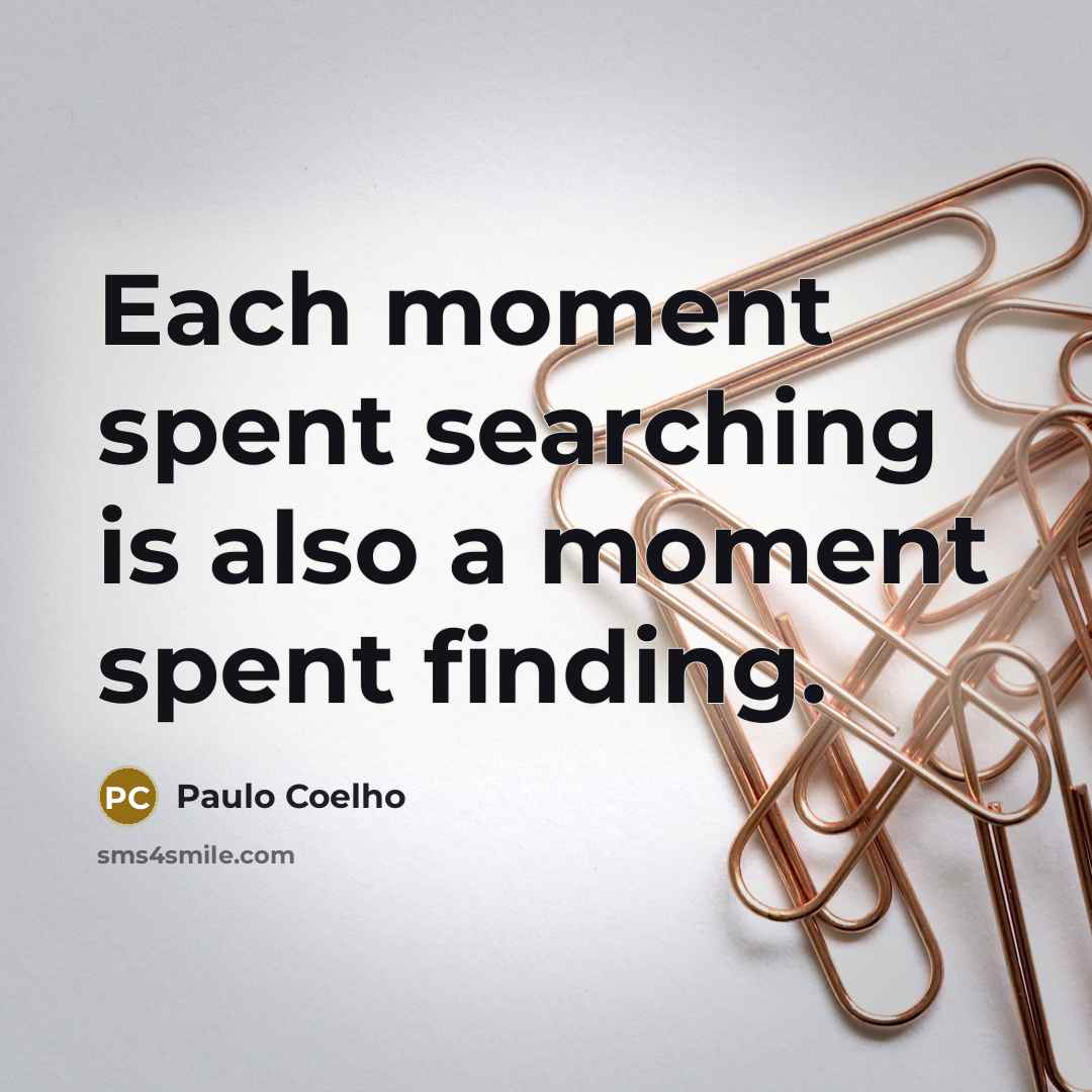 “Each moment spent searching is also a moment spent finding.” quote by Paulo Coelho