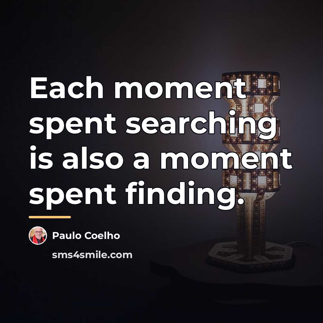 “Each moment spent searching is also a moment spent finding.…” quote by Paulo Coelho