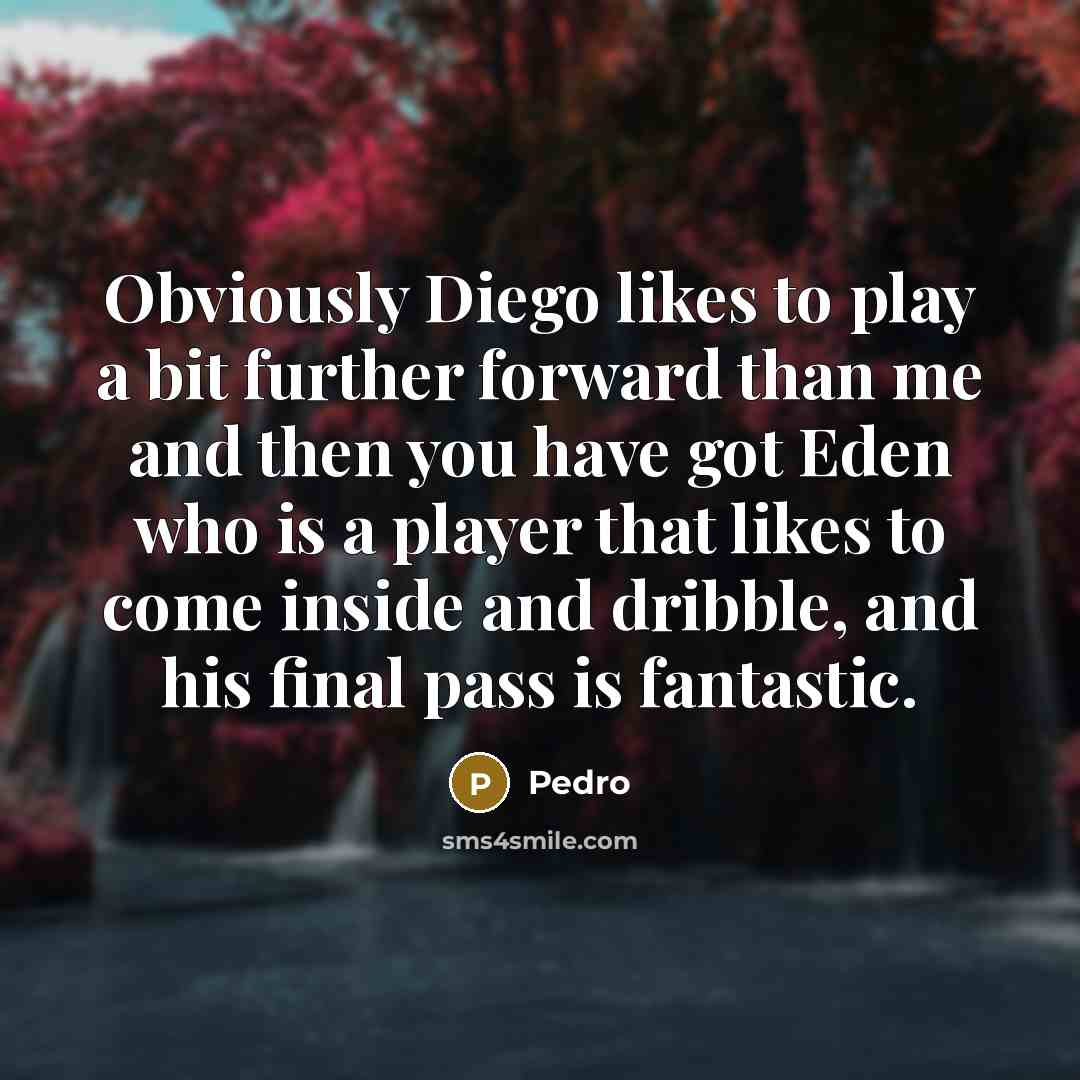 “Obviously Diego likes to play a bit further forward than…” quote by Pedro