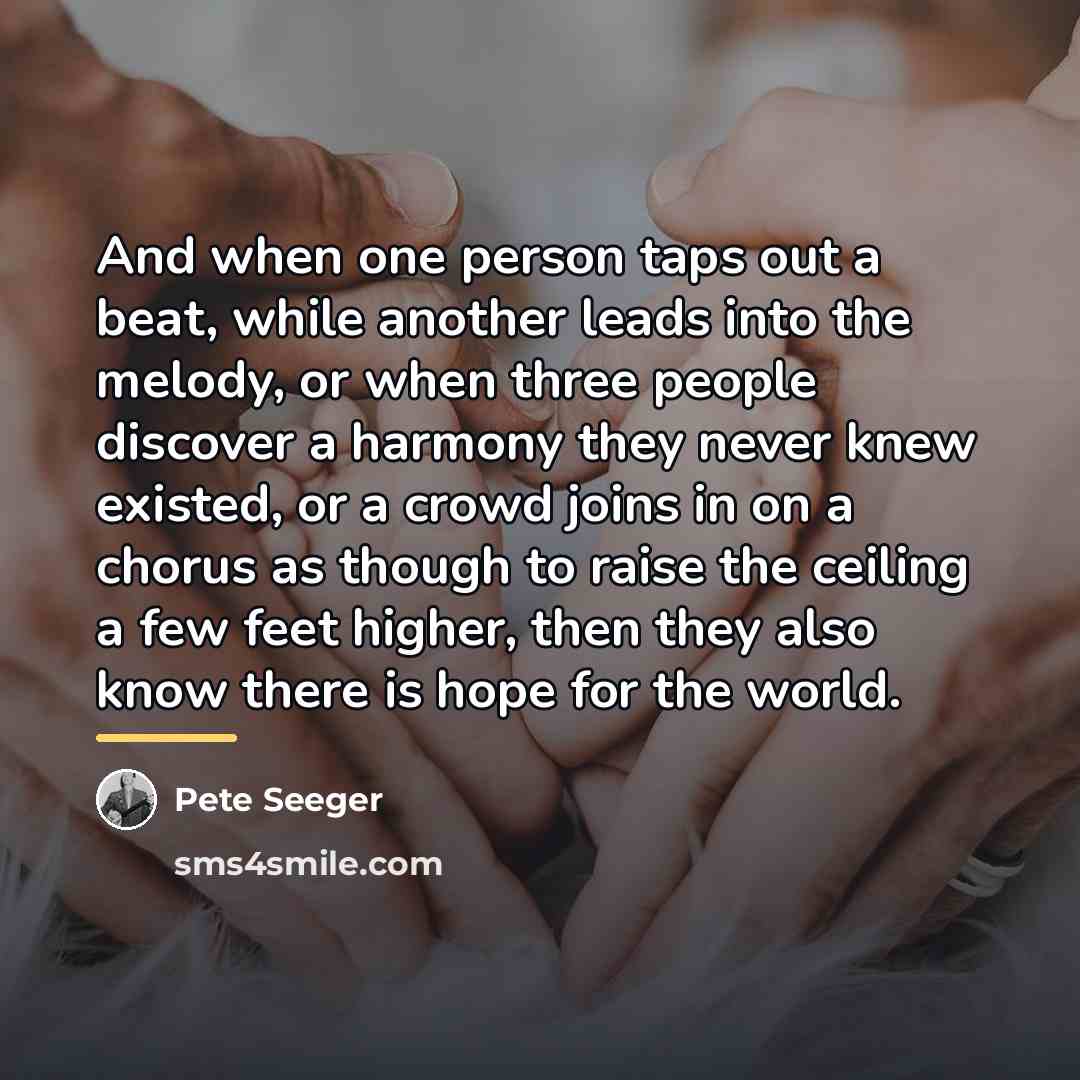 “And when one person taps out a beat, while another…” quote by Pete Seeger