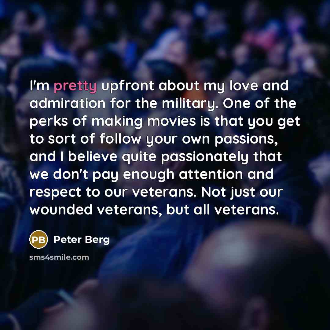 “I'm pretty upfront about my love and admiration for the…” quote by Peter Berg