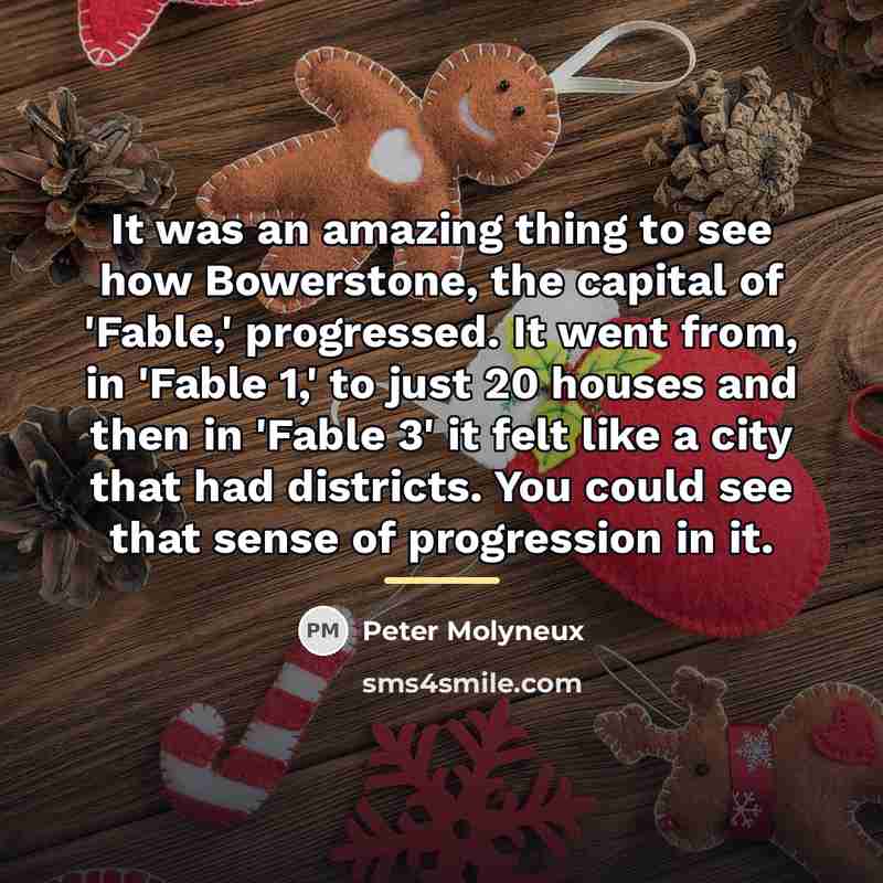 “It was an amazing thing to see how Bowerstone, the…” quote by Peter Molyneux
