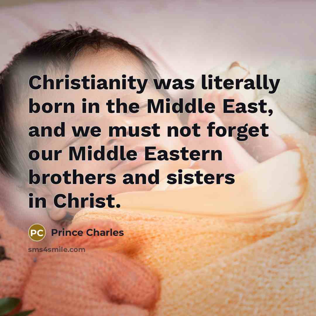 “Christianity was literally born in the Middle East, and we…” quote by Prince Charles