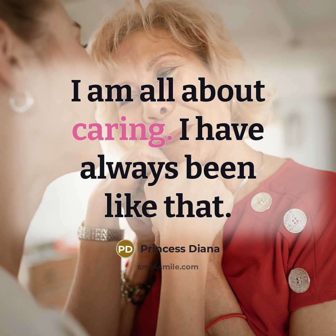 “I am all about caring. I have always been like…” quote by Princess Diana