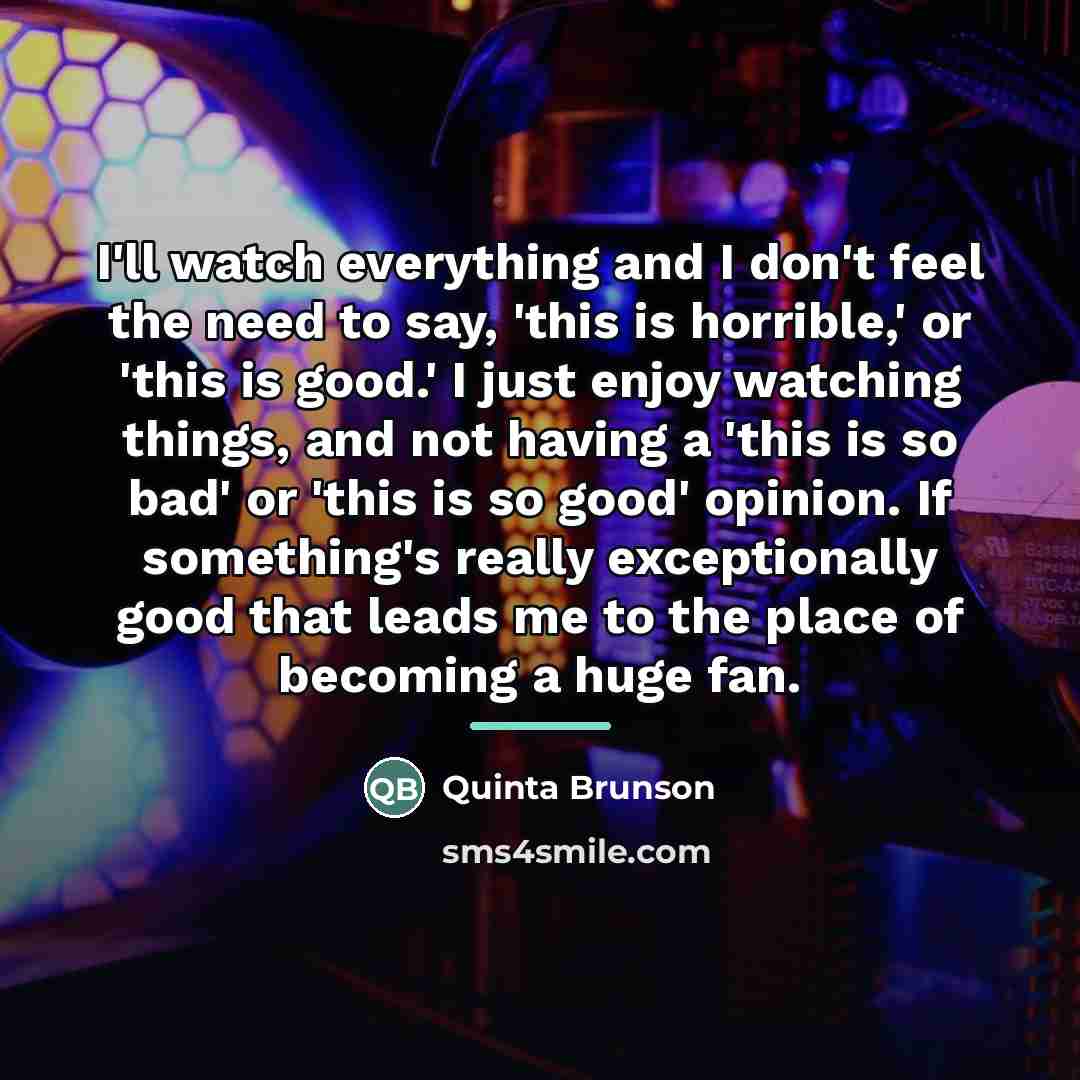 “I'll watch everything and I don't feel the need to…” quote by Quinta Brunson