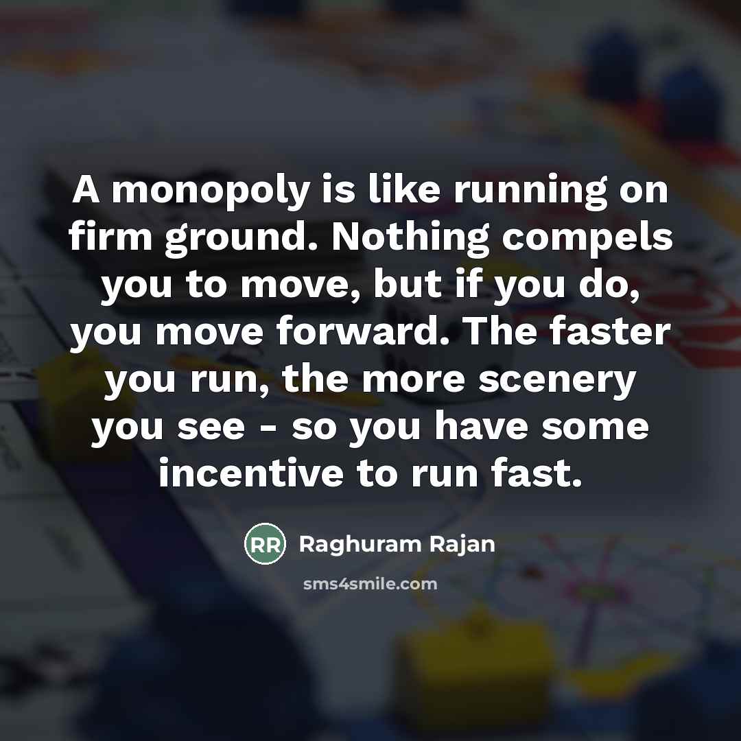 “A monopoly is like running on firm ground. Nothing compels…” quote by Raghuram Rajan
