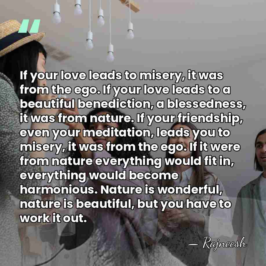 If your love leads to misery, it was from the ego. If&hellip; - Rajneesh