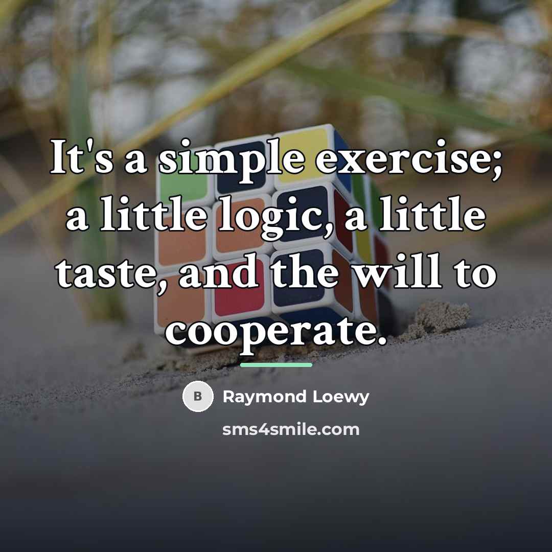 “It's a simple exercise; a little logic, a little taste,…” quote by Raymond Loewy