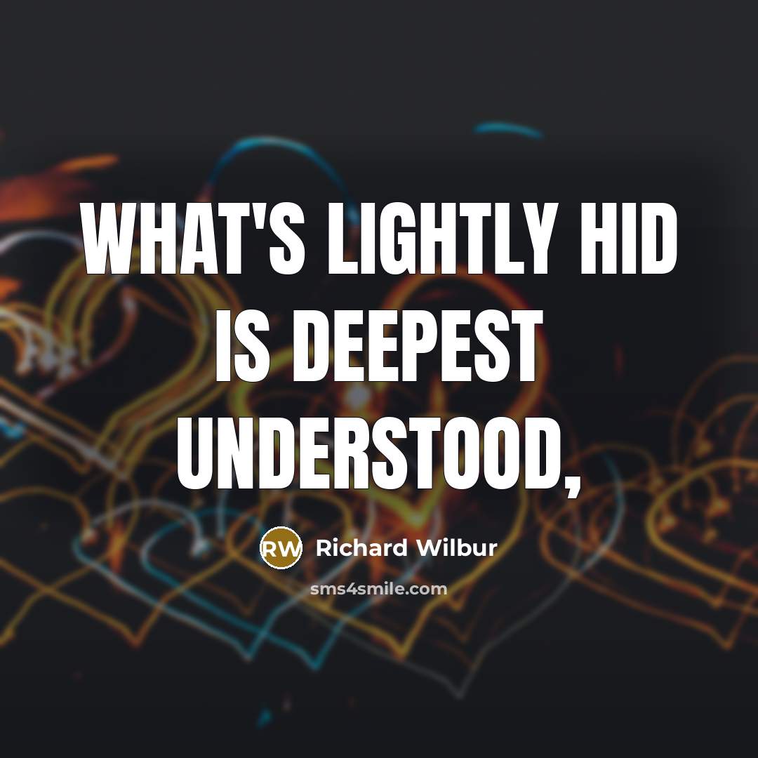 “What's lightly hid is deepest understood,” quote by Richard Wilbur