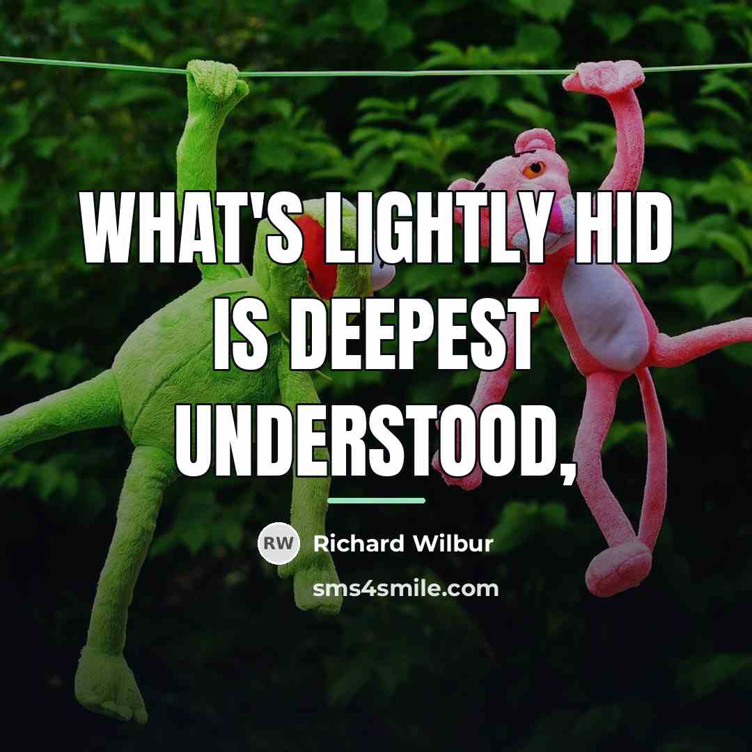“What's lightly hid is deepest understood,…” quote by Richard Wilbur