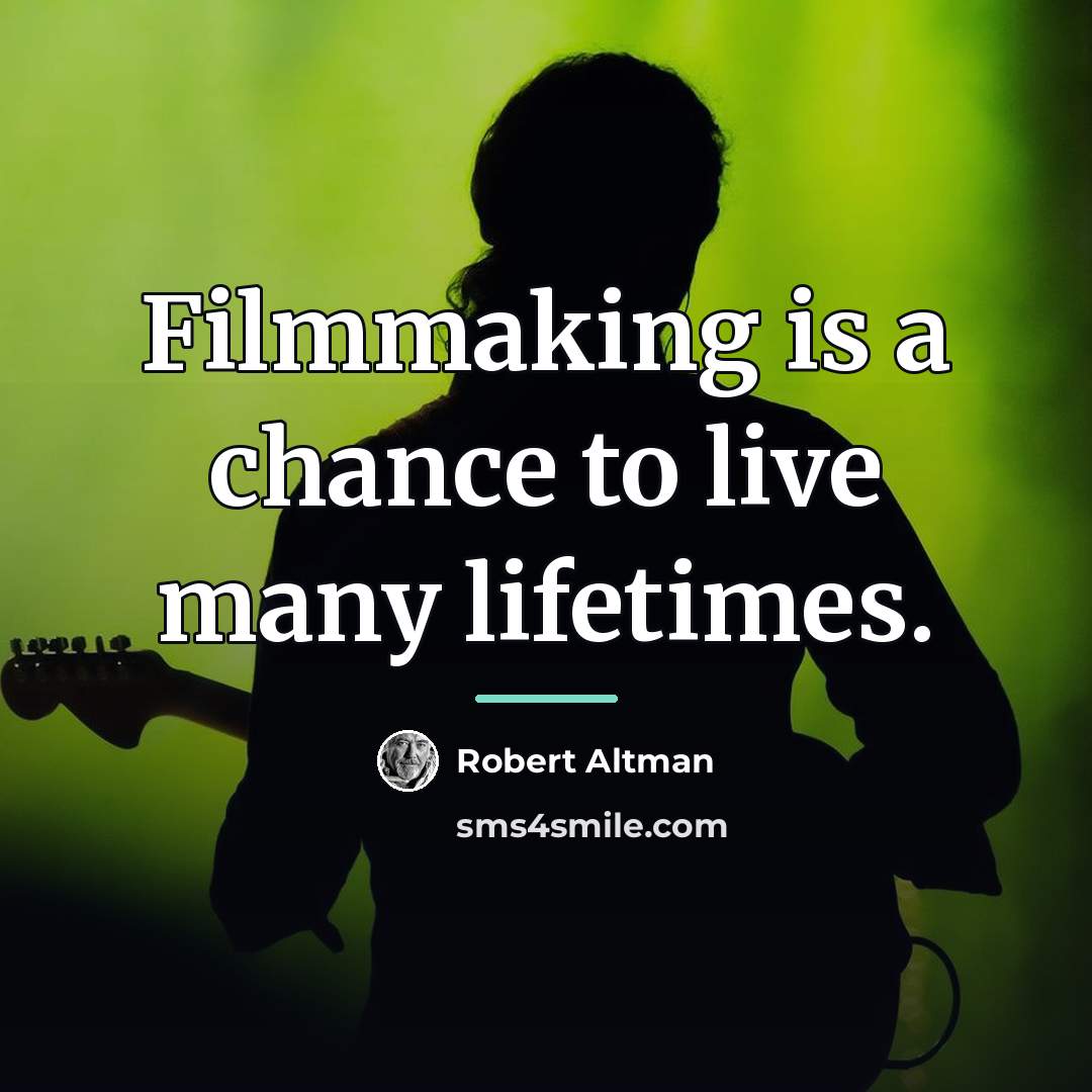 “Filmmaking is a chance to live many lifetimes.…” quote by Robert Altman