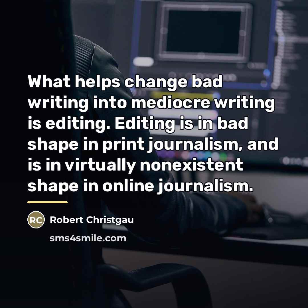 “What helps change bad writing into mediocre writing is editing.…” quote by Robert Christgau