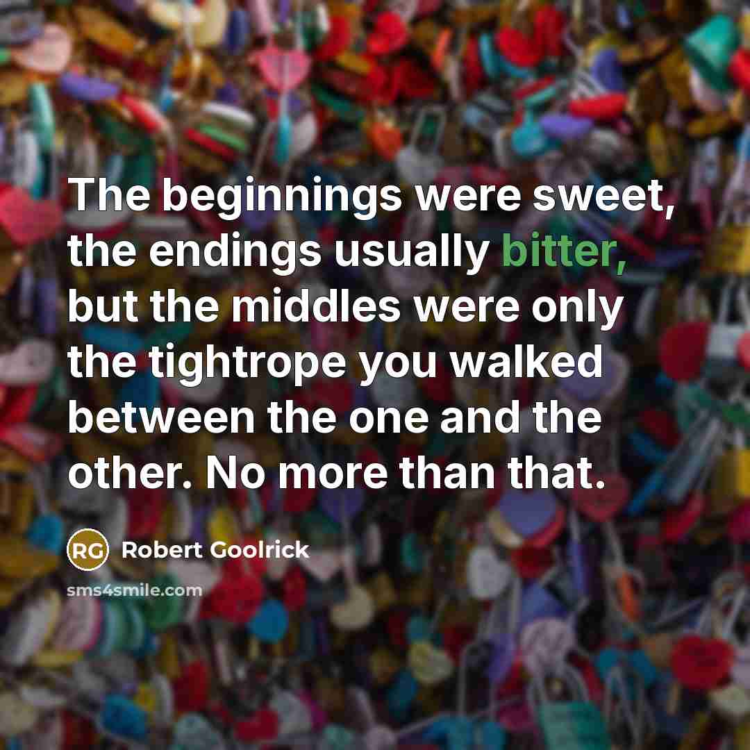 “The beginnings were sweet, the endings usually bitter, but the…” quote by Robert Goolrick
