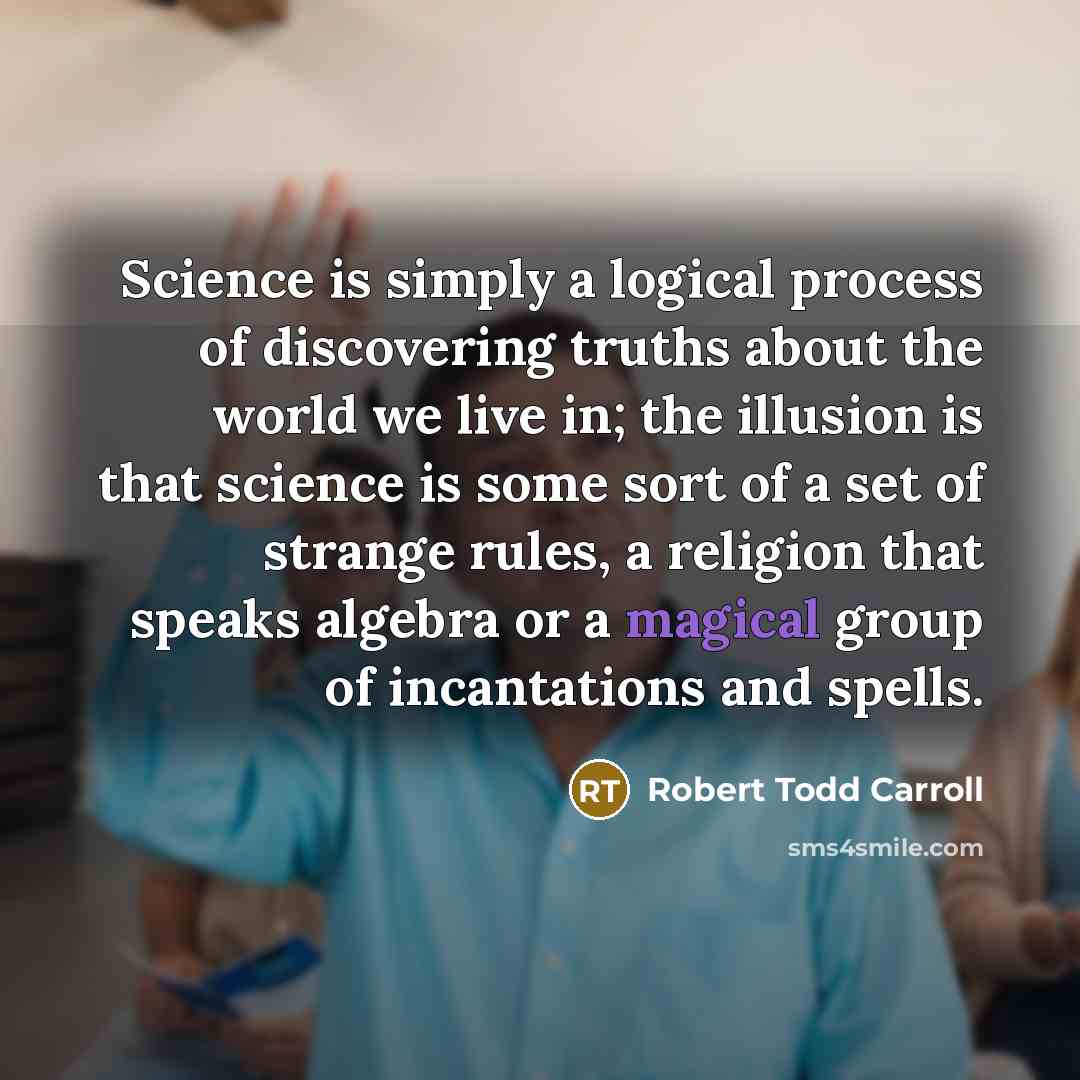 “Science is simply a logical process of discovering truths about…” quote by Robert Todd Carroll
