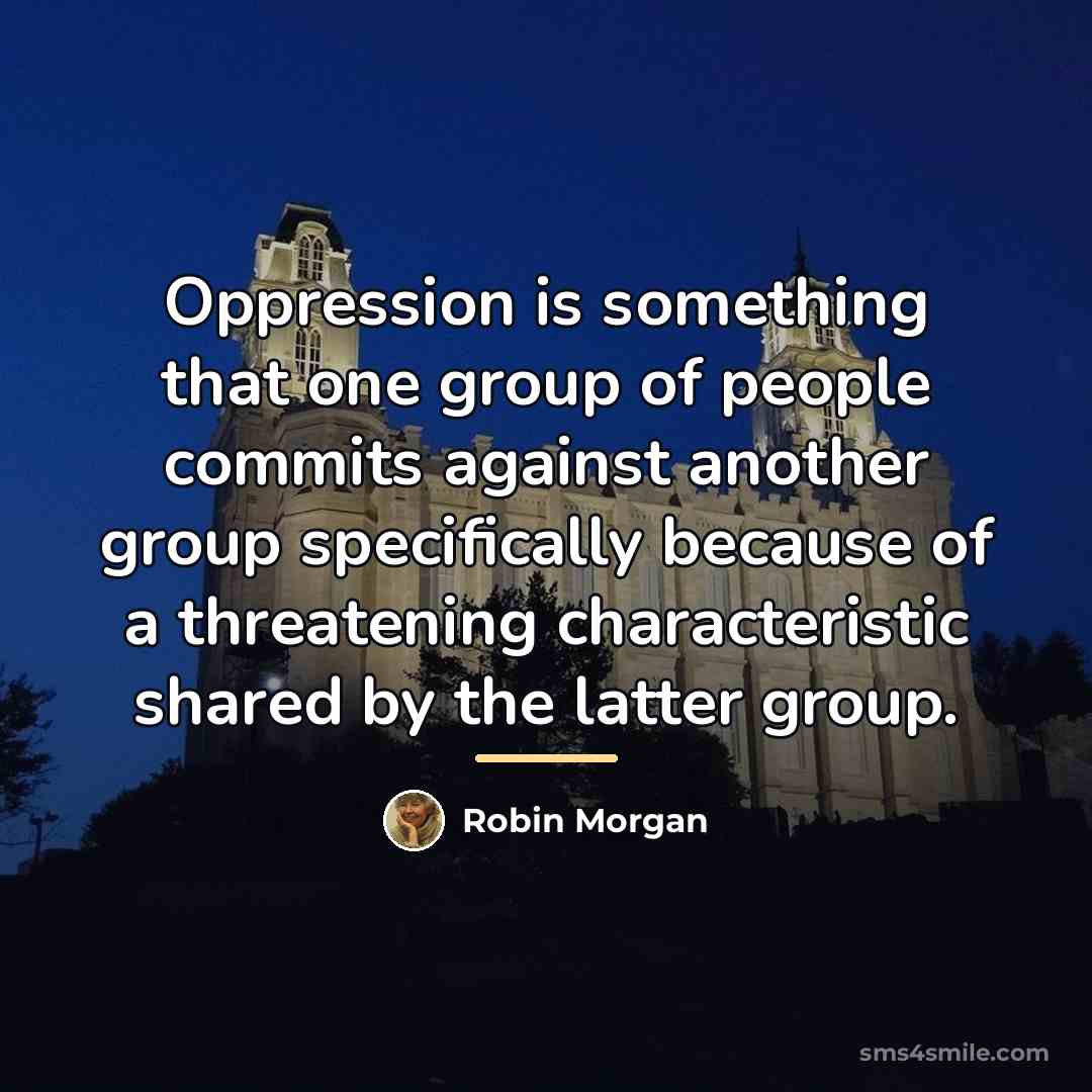“Oppression is something that one group of people commits against…” quote by Robin Morgan