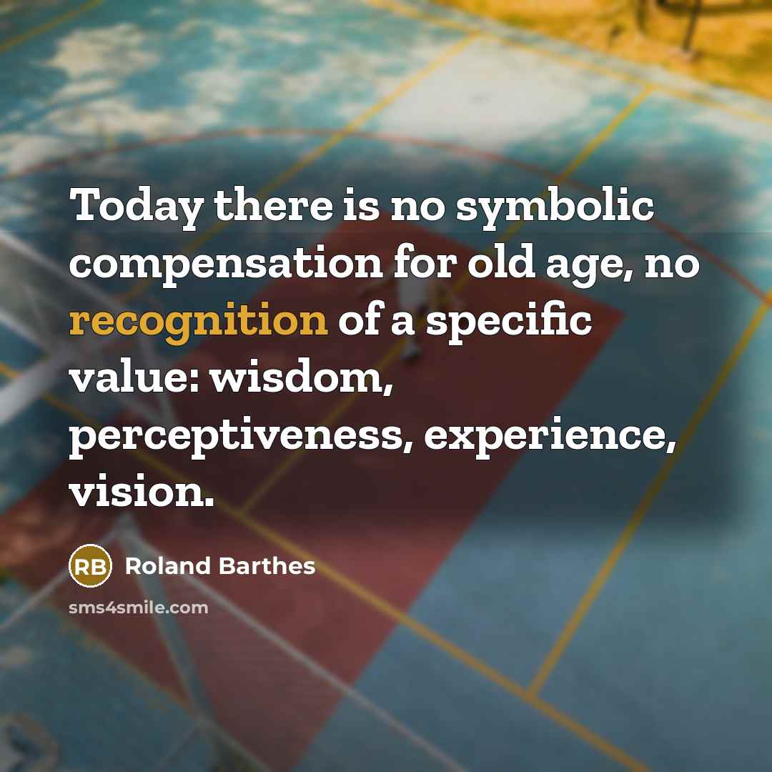 “Today there is no symbolic compensation for old age, no…” quote by Roland Barthes