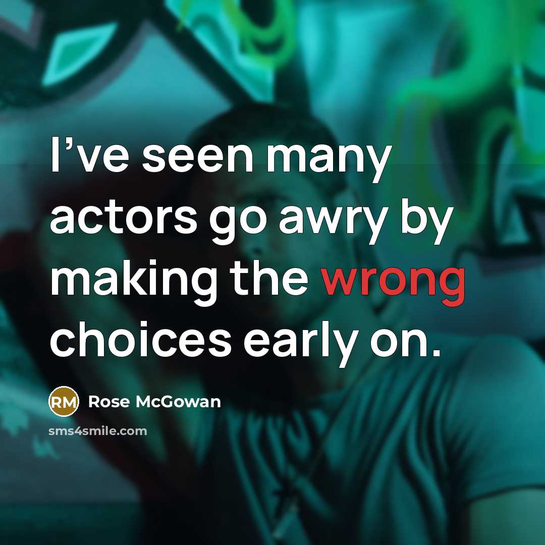 “I've seen many actors go awry by making the wrong choices early on.” quote by Rose McGowan
