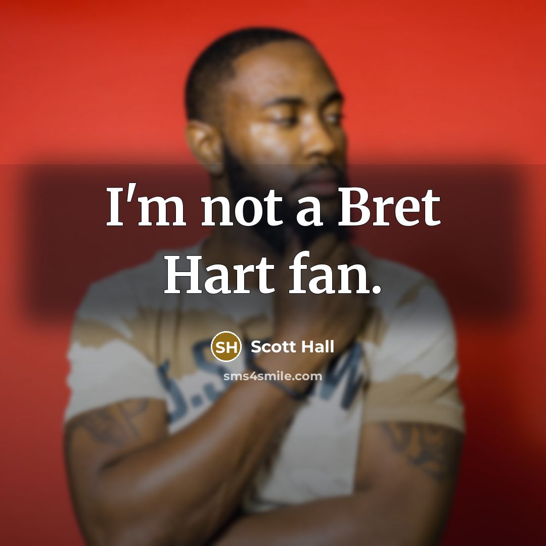 “I'm not a Bret Hart fan.” quote by Scott Hall