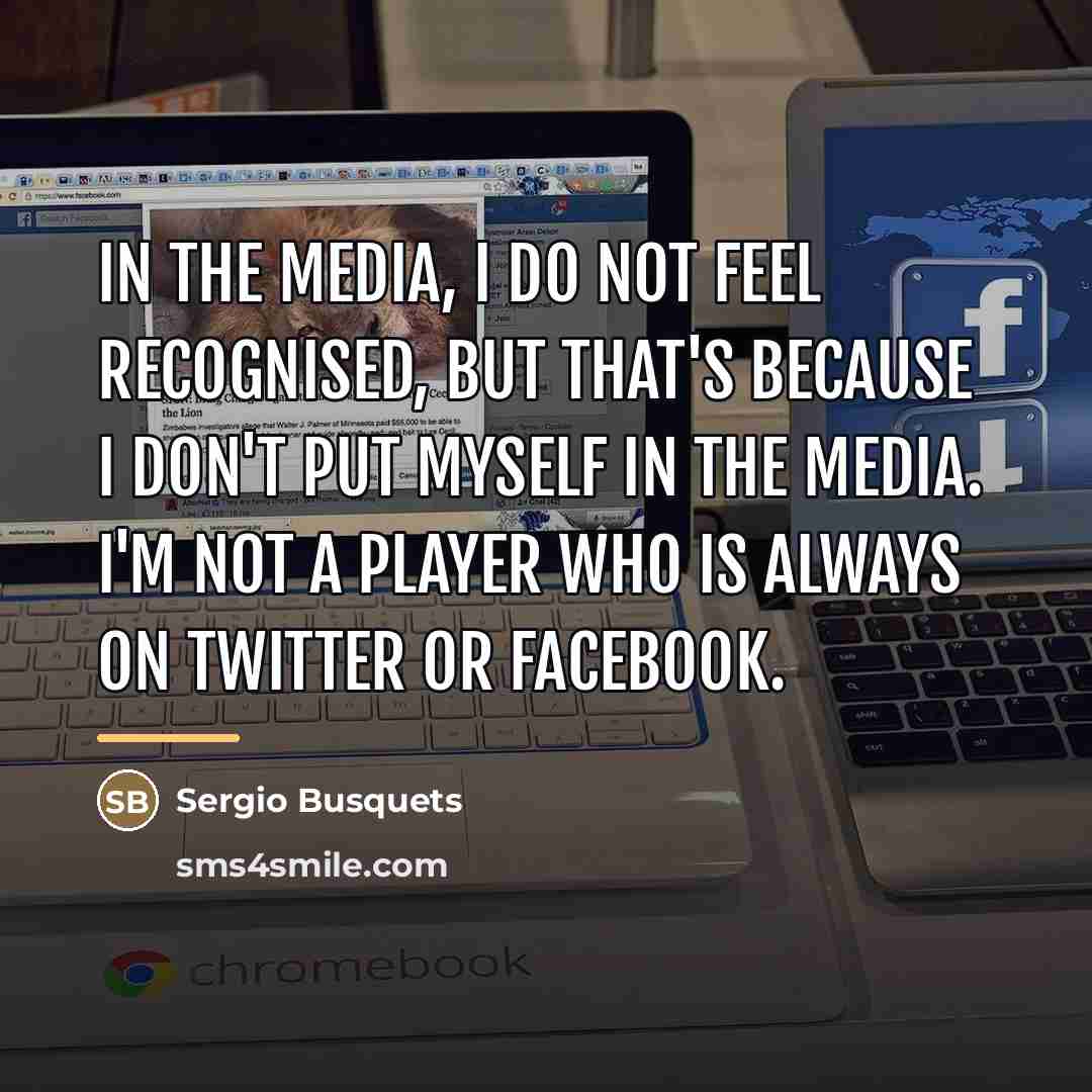 “In the media, I do not feel recognised, but that's…” quote by Sergio Busquets