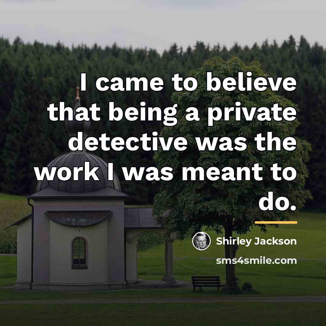 “I came to believe that being a private detective was…” quote by Shirley Jackson