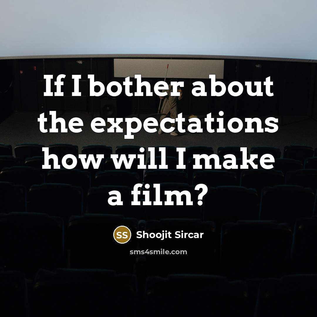 “If I bother about the expectations how will I make a film?” quote by Shoojit Sircar