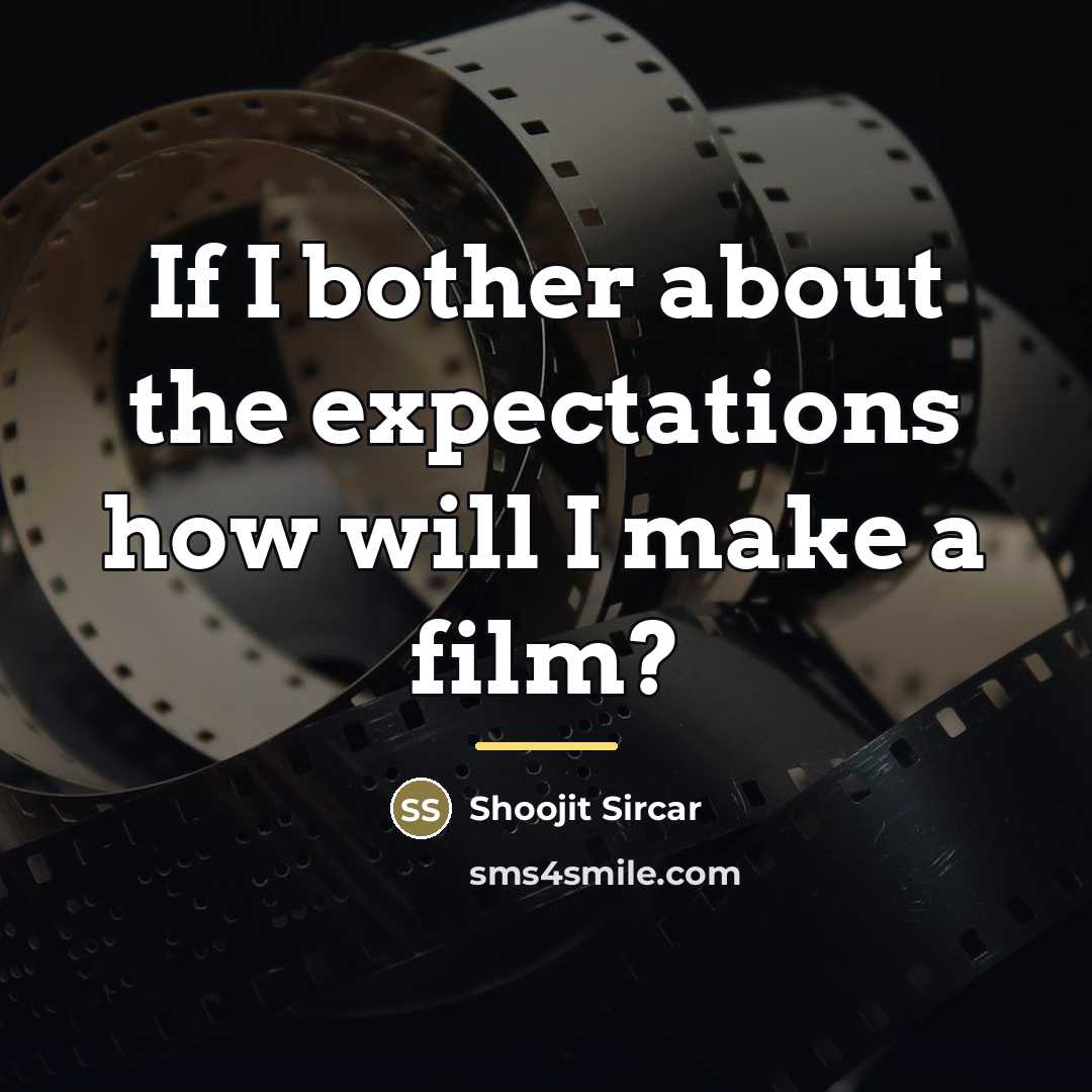 “If I bother about the expectations how will I make…” quote by Shoojit Sircar