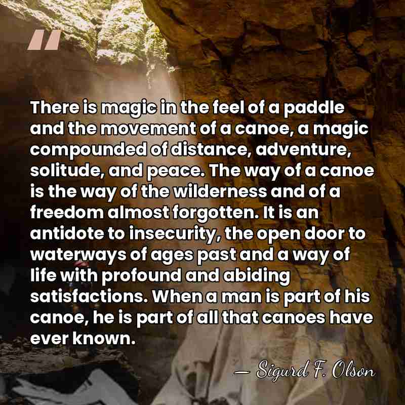 There is magic in the feel of a paddle and the movement&hellip; - Sigurd F. Olson