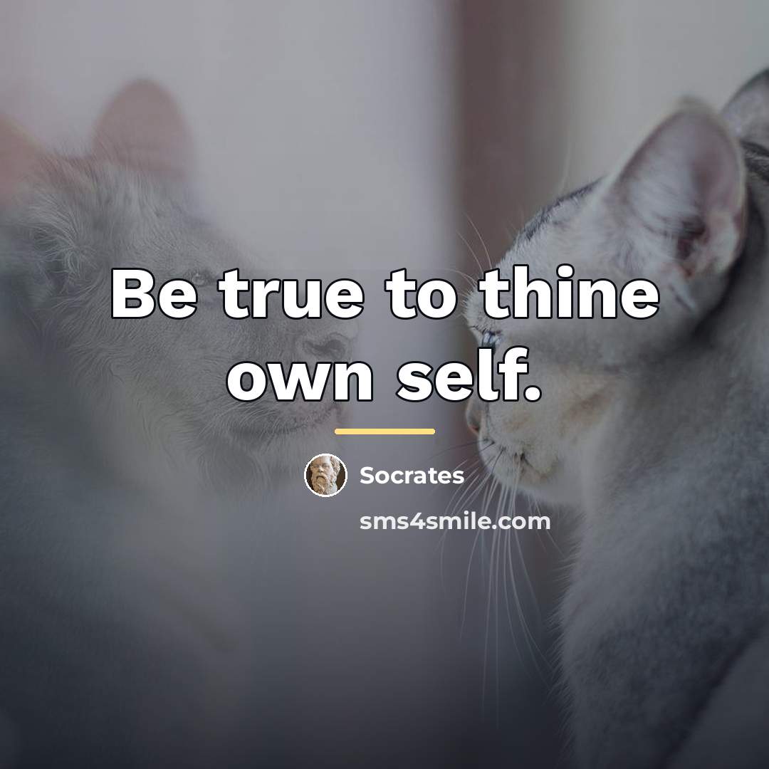“Be true to thine own self.…” quote by Socrates