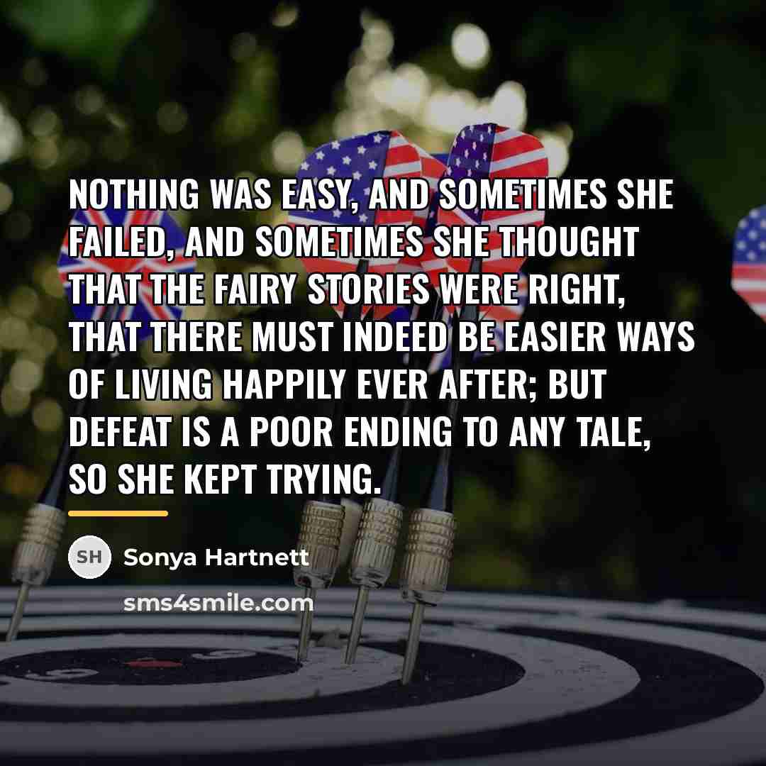 “Nothing was easy, and sometimes she failed, and sometimes she…” quote by Sonya Hartnett