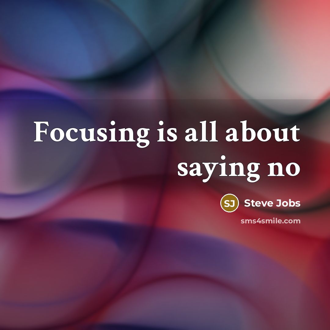 “Focusing is all about saying no…” quote by Steve Jobs