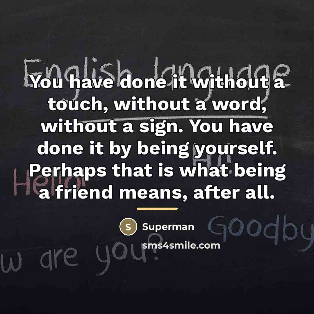 “You have done it without a touch, without a word,…” quote by Superman