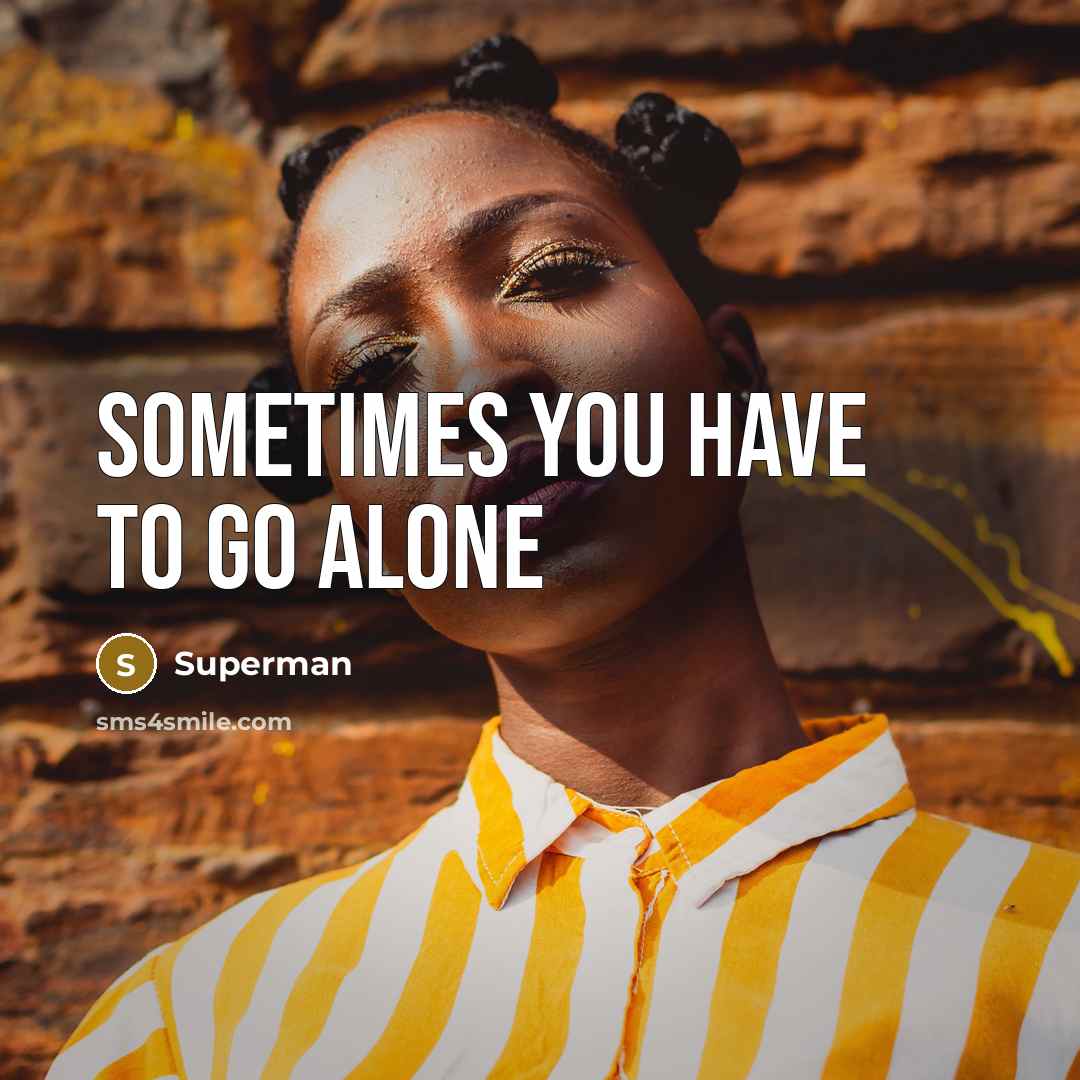 “Sometimes you have to go alone…” quote by Superman