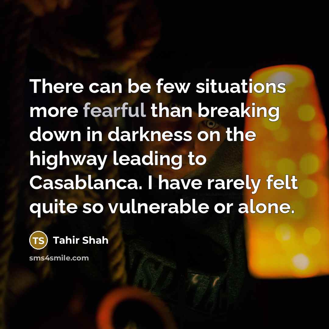 “There can be few situations more fearful than breaking down…” quote by Tahir Shah