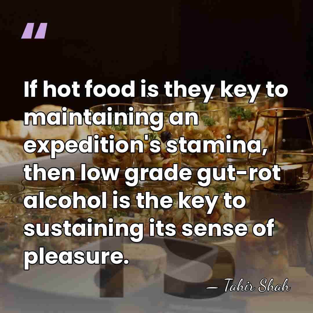 If hot food is they key to maintaining an expedition's stamina, then&hellip; - Tahir Shah