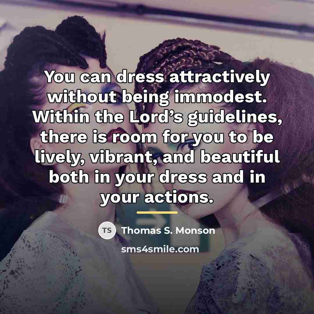 “You can dress attractively without being immodest. Within the Lord’s…” quote by Thomas S. Monson