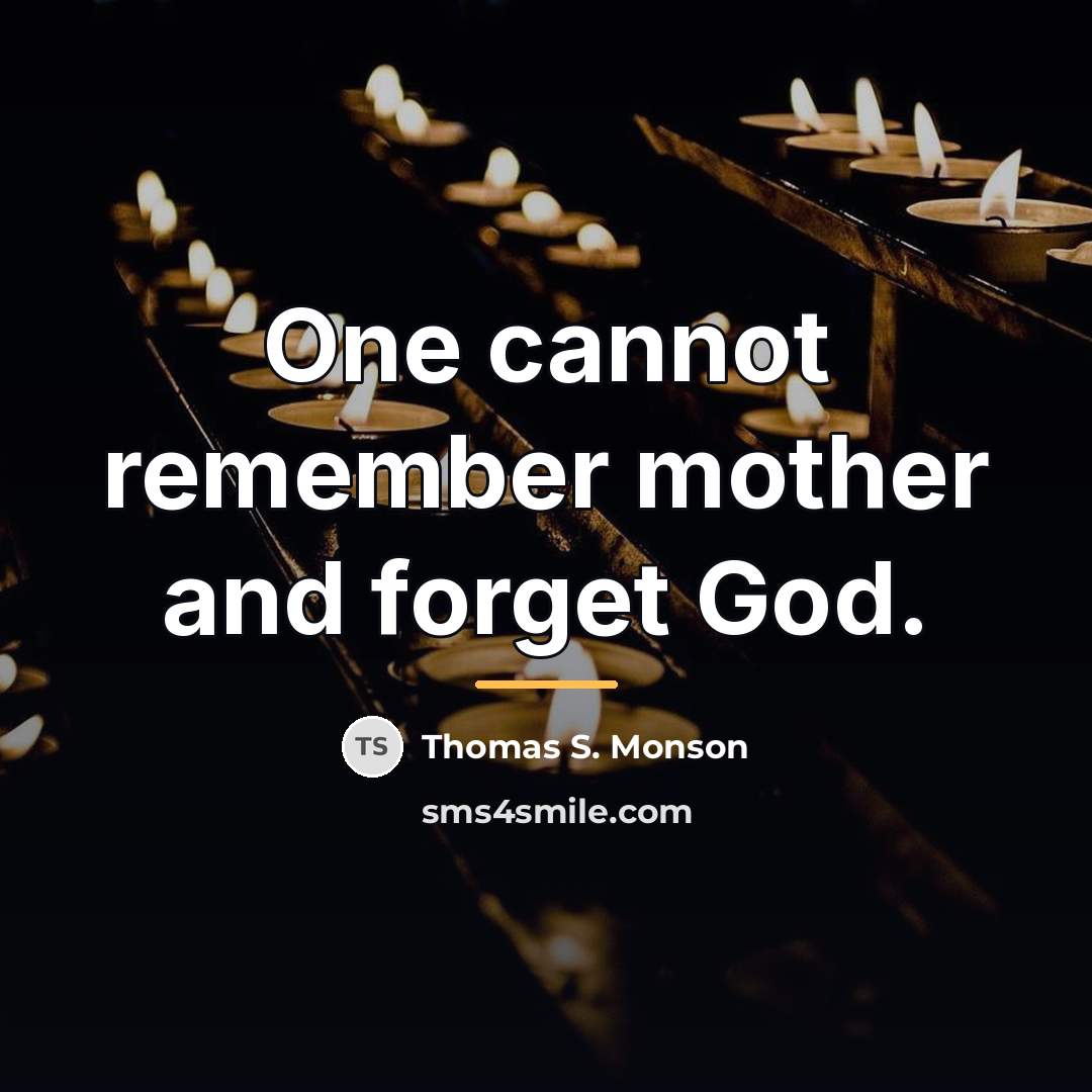 “One cannot remember mother and forget God.…” quote by Thomas S. Monson
