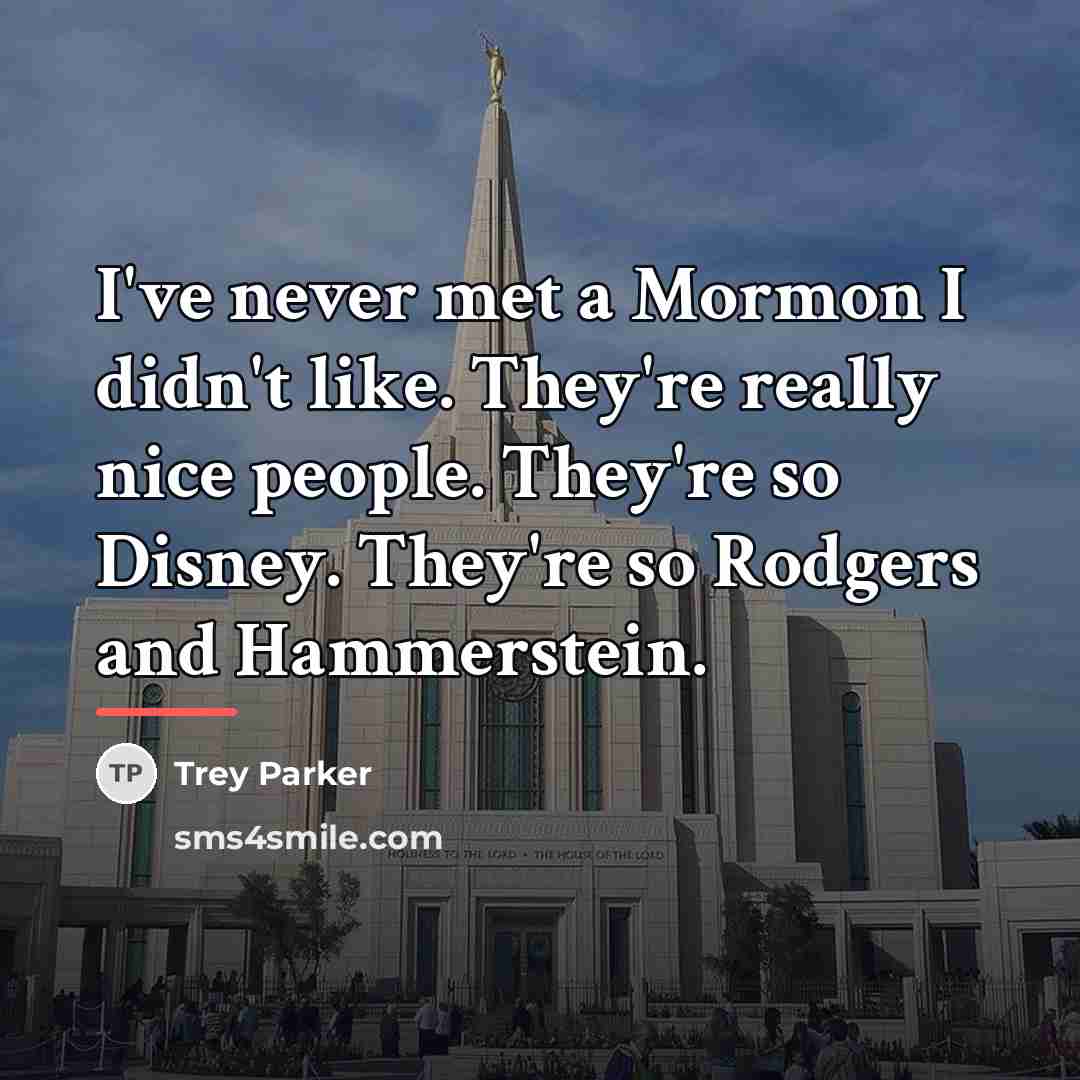 “I've never met a Mormon I didn't like. They're really…” quote by Trey Parker