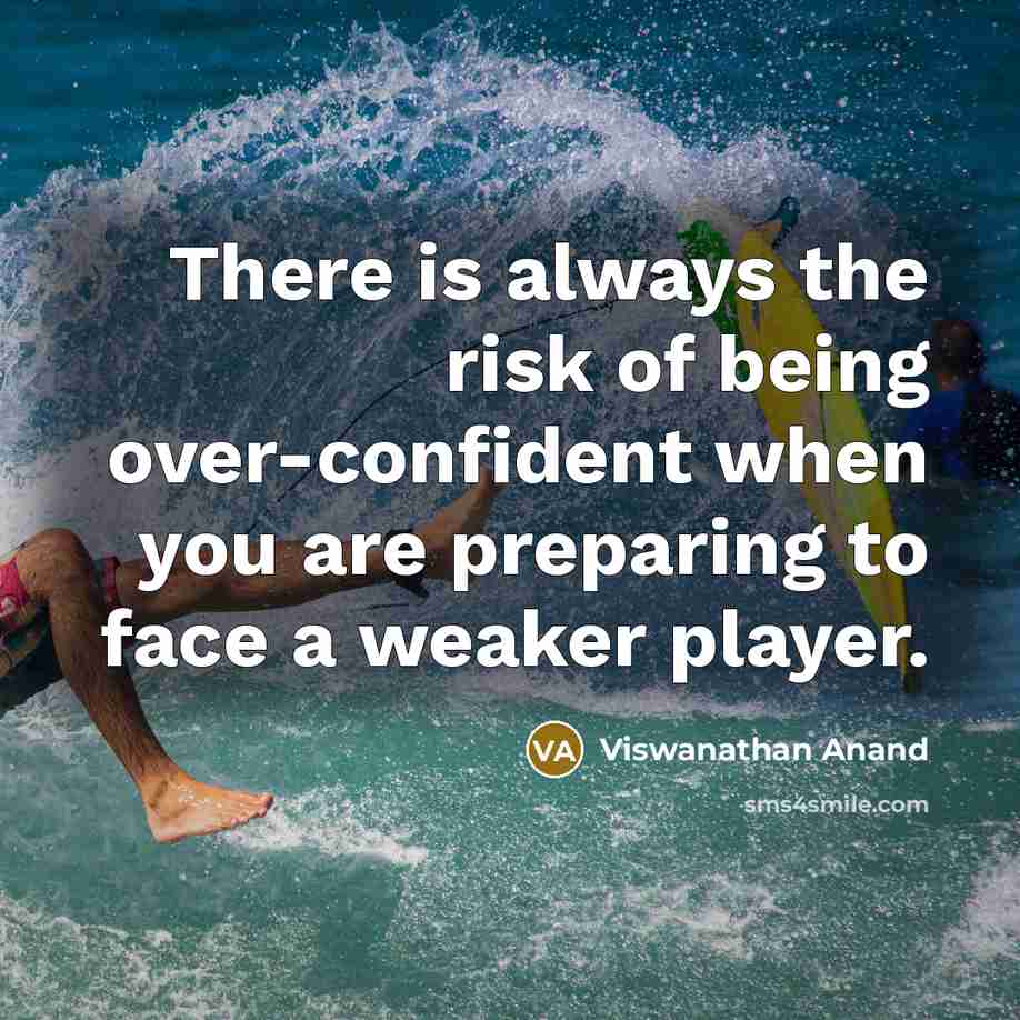 “There is always the risk of being over-confident when you…” quote by Viswanathan Anand